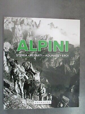 Gli Alpini - Storia Reparti Adunate Eroi - Gribaudo 2014