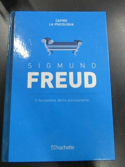 Sigmund Freud - Il Fondatore Della Psicoanalisi - Hachette 2016